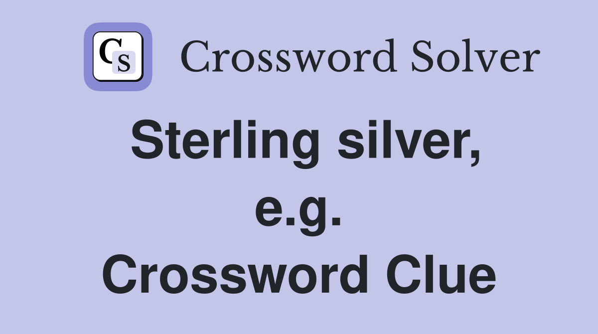 Sterling silver e g Crossword Clue Answers Crossword Solver